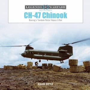 CH-47 Chinook: Boeing's Tandem-Rotor Heavy Lifter by DAVID DOYLE