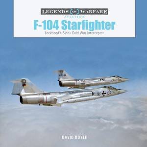 F-104 Starfighter: Lockheed's Sleek Cold War Interceptor by DAVID DOYLE