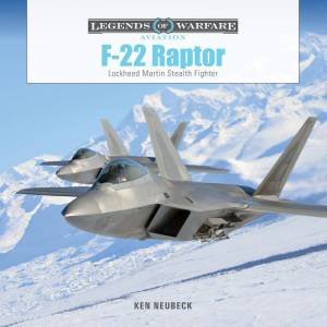 F-22 Raptor: Lockheed Martin Stealth Fighter by KEN NEUBECK