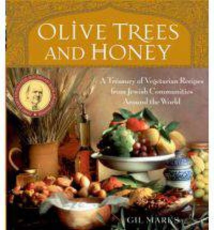 Olive Trees And Honey: A Treasury Of Vegetarian Recipes From Jewish Communities Around The World by Gil Marks