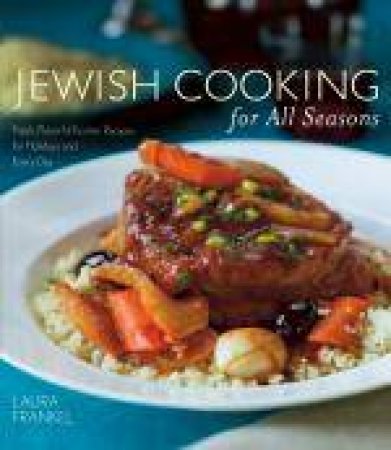 Jewish Cooking For All Seasons: Fresh, Flavorful Kosher Recipes for Holidays and Every Day by Laura Frankel