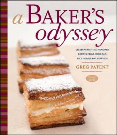 Baker's Odyssey: Celebrating Time-Honored Recipes From America's Rich Immigrant Heritage, With DVD by Greg Patent