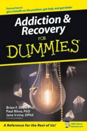 Addiction & Recovery For Dummies by Brian F Shaw, Paul Ritvo, Jane Irvine