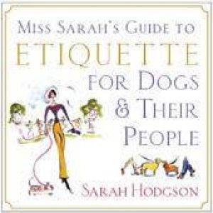 Miss Sarah's Guide To Etiquette for Dogs & Their People by Sarah Hodgson