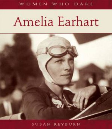 Women Who Dare: Amelia Earhart by Susan Reyburn