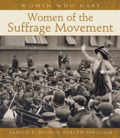 Women Who Dare: Women Of The Suffrage Movement by Janice Ruth