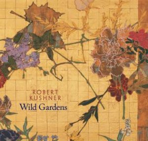 Robert Kushner: Wild Gardens by Michael Duncan