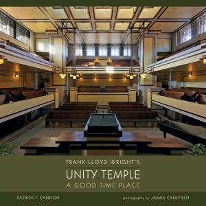 Frank Lloyd Wright's Unity Temple: A Good Time Place by Patrick Cannon