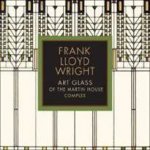 Frank Lloyd Wright Art Glass of the Martin House