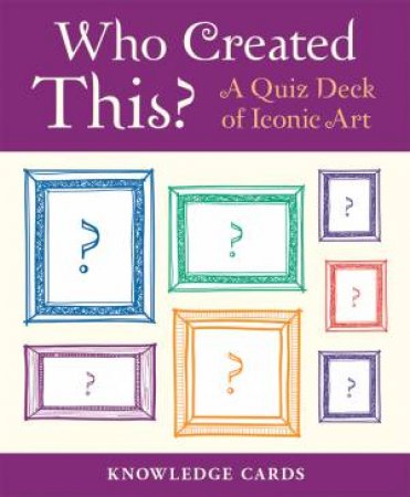 Who Created This? A Quiz Deck Of Iconic Art by Various