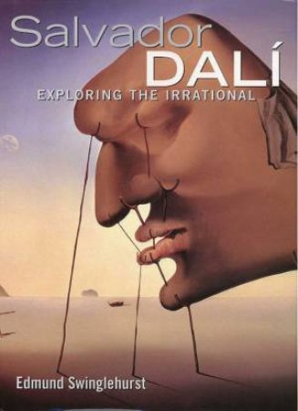Salvador Dali: Exploring The Irrational by Edmund Swinglehurst