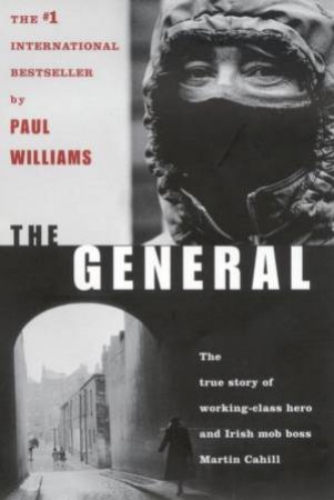 The General: Irish Mob Boss Martin Cahill by Paul Williams
