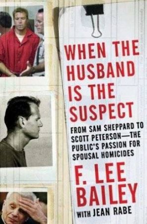 When The Husband Is The Suspect by F Lee Bailey