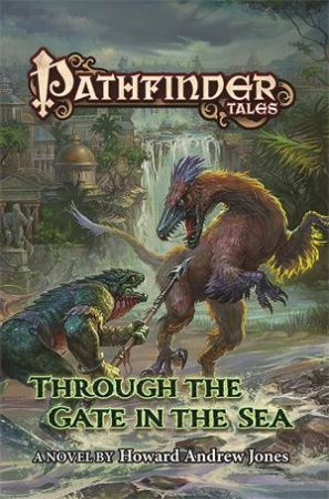 Pathfinder Tales: Through The Gate In The Sea by Howard Andrew Jones & Paizo Publishing LLC.,Howard Andrew Jones