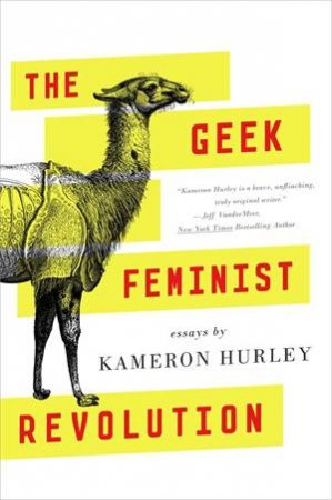The Geek Feminist Revolution by Kameron Hurley