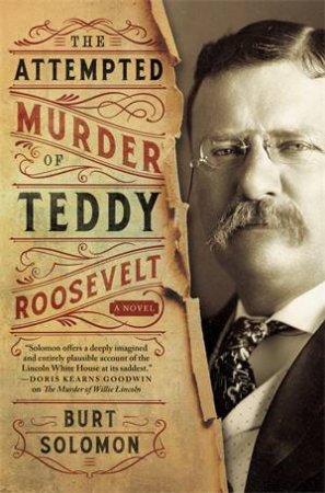 The Attempted Murder Of Teddy Roosevelt by Burt Solomon