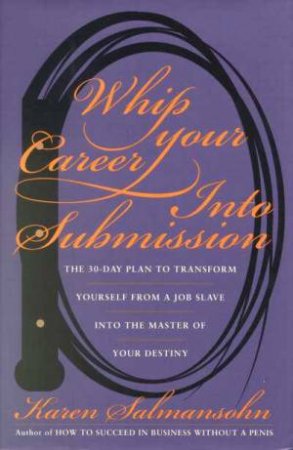 Whip Your Career Into Submission by Karen Salmansolin