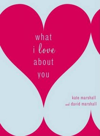 What I Love About You by Kate Marshall & David Marshall