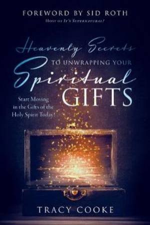 Heavenly Secrets To Unwrapping Your Spiritual Gifts by Tracy Cooke