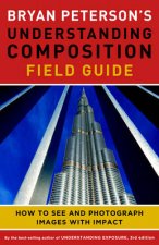 Bryan Petersons Understanding Composition Field Guide