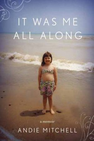 It Was Me All Along A Memoir by Andie Mitchell