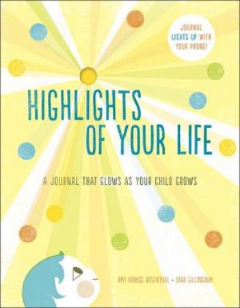Highlights Of Your Life:  A Journal That Glows as Your Child Grows by Amy Rosenthal and Sara Gillingham