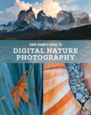 John Shaws Guide to Digital Nature Photography