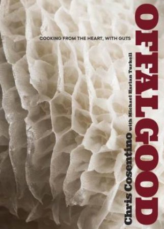 Offal Good: Cooking from the Heart, with Guts by Chris;Turkell, Michael Harlan; Cosentino