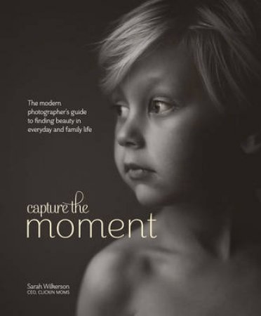 Capture The Moment by Sarah Wilkerson