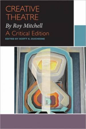 Creative Theatre, By Roy Mitchell by Scott Duchesne & Roy Mitchell & Jocelyn Taylor