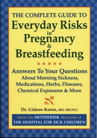 Complete Guide to Everyday Risks in Pregnancy & Breastfeeding by KOREN GIDEON