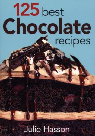 125 Best Chocolate Recipes by JULIE HASSON