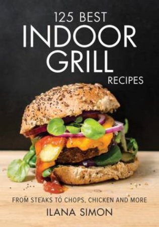 125 Best Indoor Grill Recipes by ILANA SIMON