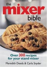 Mixer Bible Over 300 Recipes for Your Stand Mixer 1st Edition