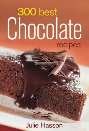 300 Best Chocolate Recipes by JULIE HASSON