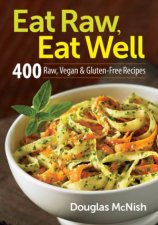 Eat Raw Eat Well 400 Raw Vegan and GlutenFree Recipes