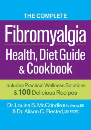 The Complete Fibromyalgia Health, Diet Guide & Cookbook by Louise S. Mccrindle & Alison C. Bested