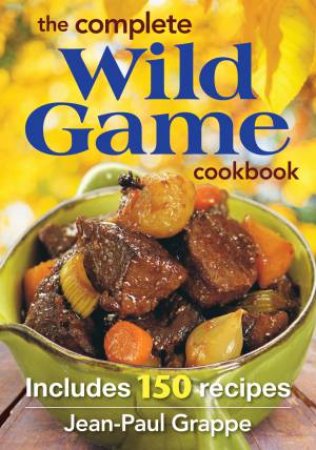 Complete Wild Game Cookbook by JEAN-PAUL GRAPPE