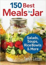 150 Best Meals in a Jar Salads Soups Rice Bowls and More