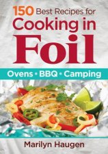 150 Best Recipes for Cooking in Foil Ovens BBQ Camping