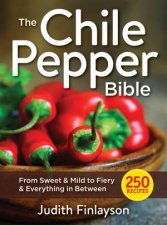 Chile Pepper Bible From Sweet  Mild to Fiery and Everything in Between