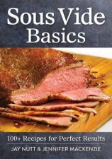 Sous Vide Basics 100 Recipes for Perfect Results