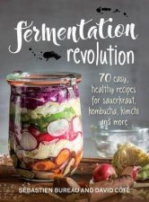 Fermentation Revolution 70 Easy Recipes for Kombucha Kimchi And More