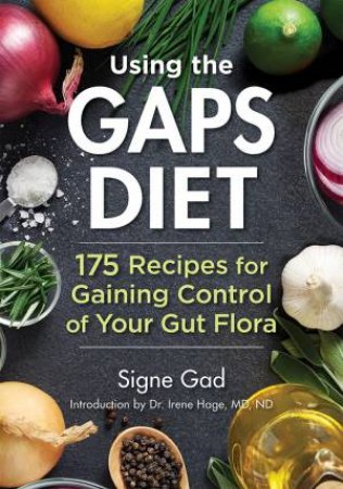 Using The Gaps Diet: 175 Recipes For Gaining Control Of Your Gut Flora by Signe Gad