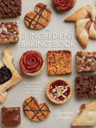 3-Ingredient Baking Book: 101 Simple, Sweet And Stress-Free Recipes by Charmian Christie