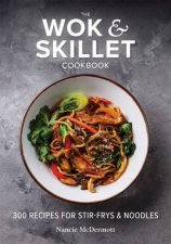 Wok And Skillet Cookbook 300 Recipes For StirFrys And Noodles