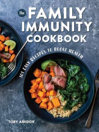 Family Immunity Cookbook: 101 Easy Recipes To Boost Health by Toby Amidor