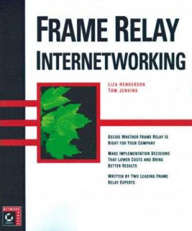 Frame Relay Internetworking by Liza Henderson & Tom Jenkins