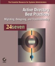 Active Directory Best Practice 24 Seven  Migrating Designing And Troubleshooting