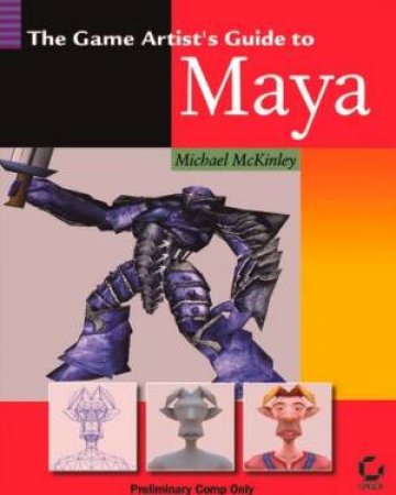 The Game Artist's Guide To Maya by Michael McKinley